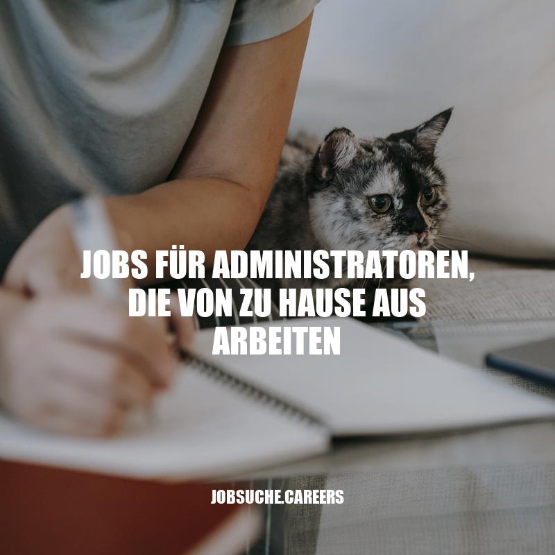 Arbeiten von zu Hause aus: Top-Jobs für Administratoren in der IT.