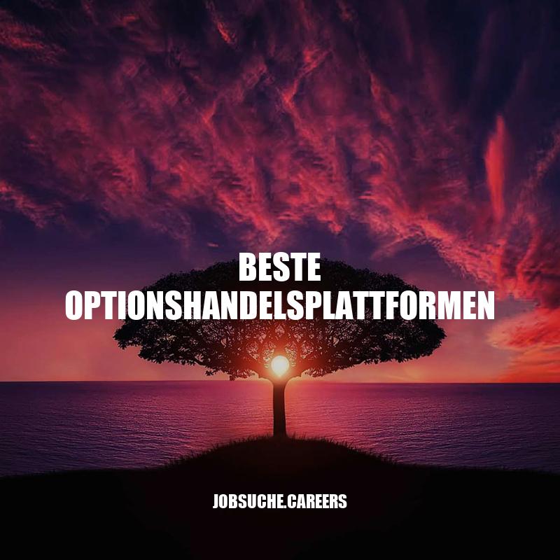 Die Top Optionshandelsplattformen: Ein umfassender Vergleich und Leitfaden