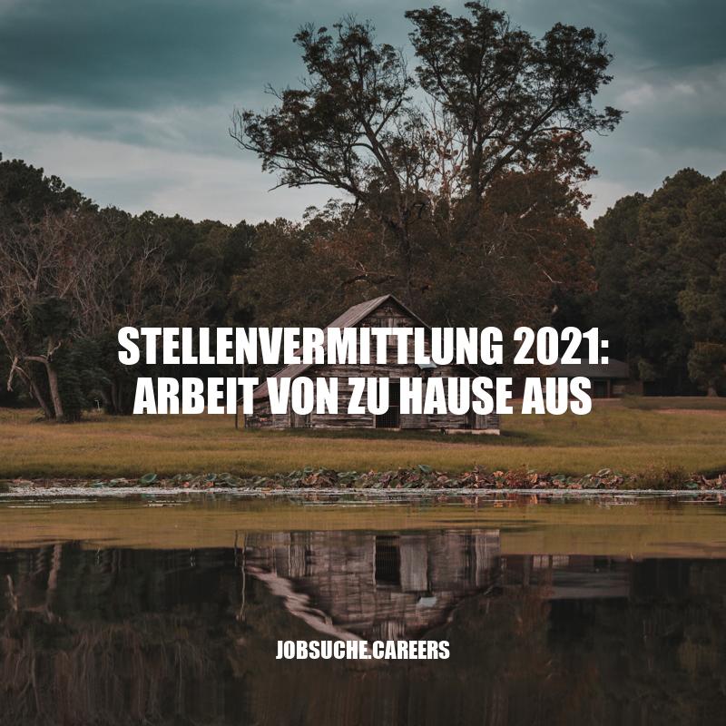 Stellenvermittlung 2021: Chancen und Herausforderungen der Heimarbeit