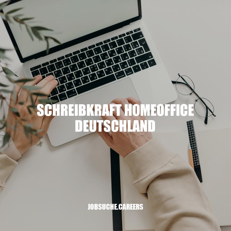 Schreibkraft Homeoffice in Deutschland: Vorteile und Arbeitsweise.